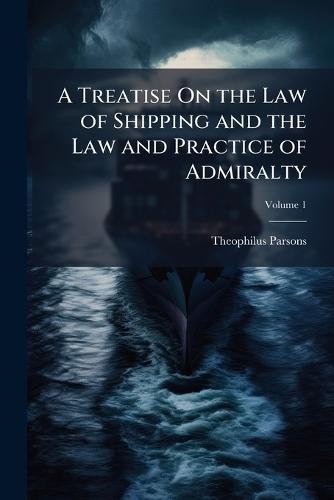 A Treatise On the Law of Shipping and the Law and Practice of Admiralty  by Theophilus Parsons at Abbey's Bookshop, 