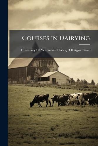 Courses in Dairying  by University of Wisconsin College of a at Abbey's Bookshop, 