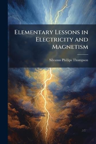 Elementary Lessons in Electricity and Magnetism  by Silvanus Phillips Thompson at Abbey's Bookshop, 