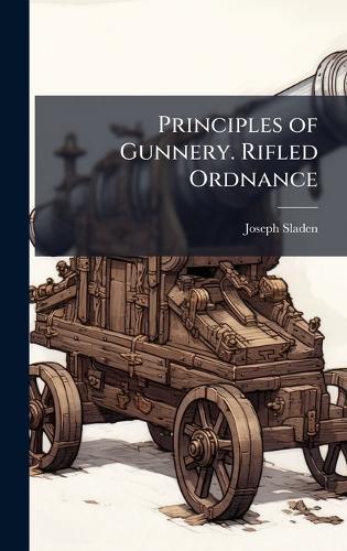 Principles of Gunnery. Rifled Ordnance  by Joseph Sladen at Abbey's Bookshop, 