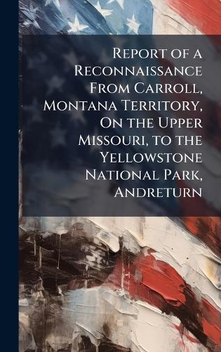 Report of a Reconnaissance From Carroll, Montana Territory, On the Upper Missouri, to the Yellowstone National Park, Andreturn  at Abbey's Bookshop, 