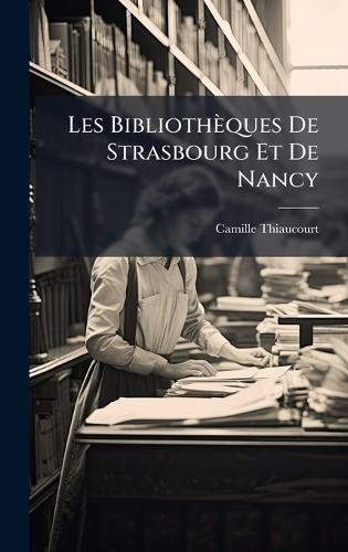 Les Bibliothèques De Strasbourg Et De Nancy  by Camille Thiaucourt at Abbey's Bookshop, 