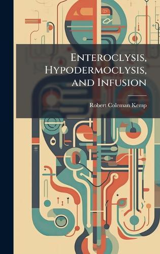 Enteroclysis, Hypodermoclysis, and Infusion  by Robert Coleman Kemp at Abbey's Bookshop, 