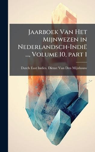 Jaarboek Van Het Mijnwezen in Nederlandsch-Indië ..., Volume 10, part 1  by Dutch East Indies Dienst Van Den Mij at Abbey's Bookshop, 