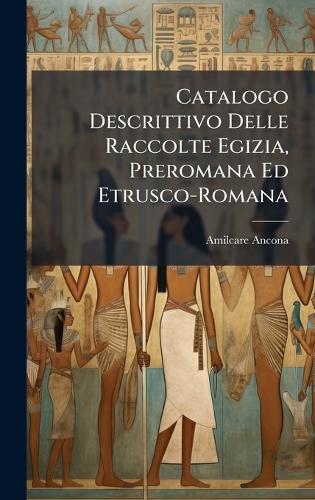 Catalogo Descrittivo Delle Raccolte Egizia, Preromana Ed Etrusco-Romana  by Amilcare Ancona at Abbey's Bookshop, 
