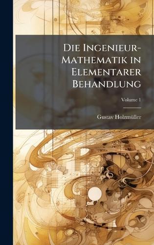 Die Ingenieur-Mathematik in Elementarer Behandlung  by Gustav Holzmã1/4ller at Abbey's Bookshop, 
