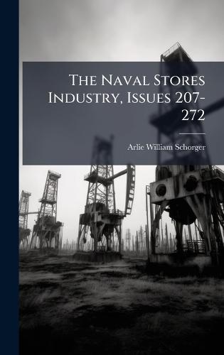 The Naval Stores Industry, Issues 207-272  by Arlie William Schorger at Abbey's Bookshop, 