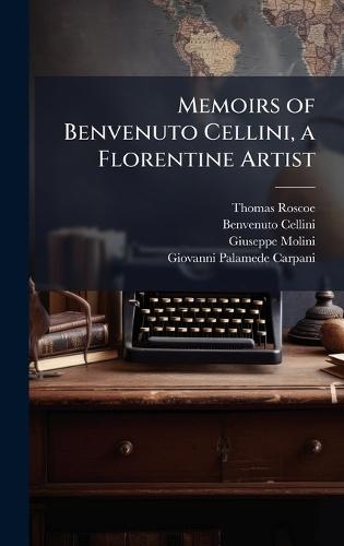 Memoirs of Benvenuto Cellini, a Florentine Artist  by Thomas Roscoe at Abbey's Bookshop, 