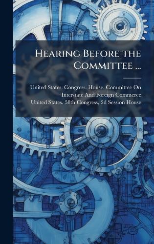 Hearing Before the Committee ...  by United States Congress House Commi at Abbey's Bookshop, 