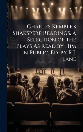 Charles Kemble's Shakspere Readings, a Selection of the Plays As Read by Him in Public, Ed. by R.J. Lane  at Abbey's Bookshop, 