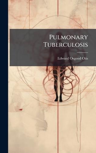 Pulmonary Tuberculosis  by Edward Osgood Otis at Abbey's Bookshop, 