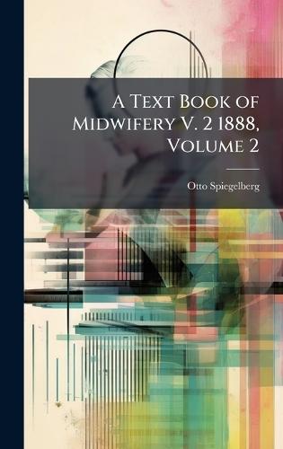 A Text Book of Midwifery V. 2 1888, Volume 2  by Otto Spiegelberg at Abbey's Bookshop, 