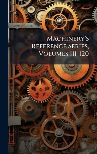 Machinery's Reference Series, Volumes 111-120  at Abbey's Bookshop, 