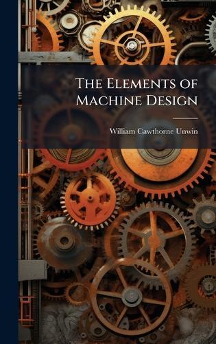 The Elements of Machine Design  by William Cawthorne Unwin at Abbey's Bookshop, 