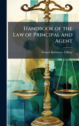 Handbook of the Law of Principal and Agent  by Francis Buchanan Tiffany at Abbey's Bookshop, 