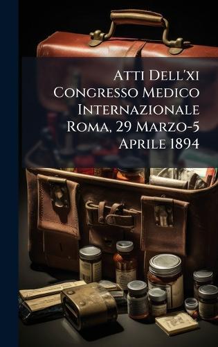 Atti Dell'xi Congresso Medico Internazionale Roma, 29 Marzo-5 Aprile 1894  at Abbey's Bookshop, 