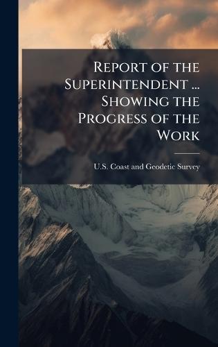 Report of the Superintendent ... Showing the Progress of the Work  by U S Coast and Geodetic Survey at Abbey's Bookshop, 