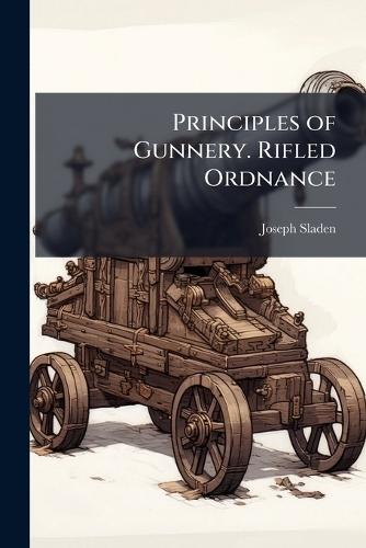 Principles of Gunnery. Rifled Ordnance  by Joseph Sladen at Abbey's Bookshop, 