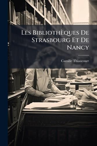 Les Bibliothèques De Strasbourg Et De Nancy  by Camille Thiaucourt at Abbey's Bookshop, 