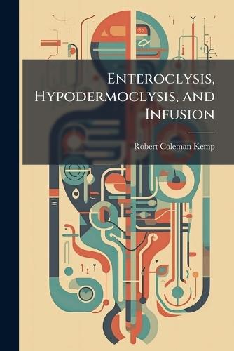 Enteroclysis, Hypodermoclysis, and Infusion  by Robert Coleman Kemp at Abbey's Bookshop, 