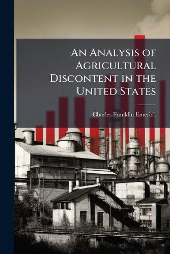 An Analysis of Agricultural Discontent in the United States  by Charles Franklin Emerick at Abbey's Bookshop, 