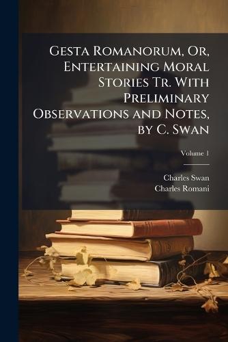 Gesta Romanorum, Or, Entertaining Moral Stories Tr. With Preliminary Observations and Notes, by C. Swan  by Charles Swan at Abbey's Bookshop, 