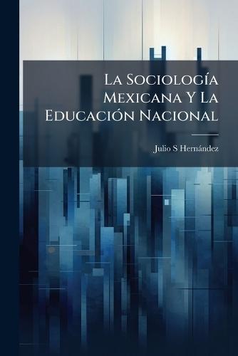 La SociologÃ-a Mexicana Y La EducaciÃ3n Nacional  by Julio S Hernàndez at Abbey's Bookshop, 