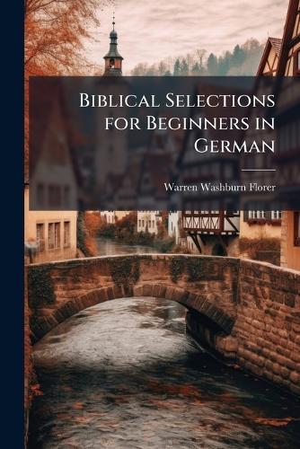 Biblical Selections for Beginners in German  by Warren Washburn Florer at Abbey's Bookshop, 