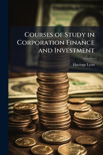 Courses of Study in Corporation Finance and Investment  by Hastings Lyon at Abbey's Bookshop, 