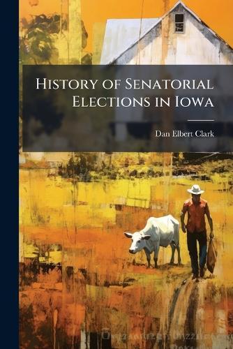 History of Senatorial Elections in Iowa  by Dan Elbert Clark at Abbey's Bookshop, 