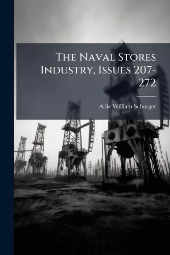 The Naval Stores Industry, Issues 207-272  by Arlie William Schorger at Abbey's Bookshop, 