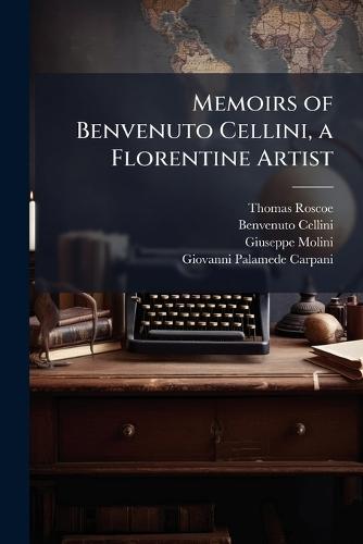 Memoirs of Benvenuto Cellini, a Florentine Artist  by Thomas Roscoe at Abbey's Bookshop, 