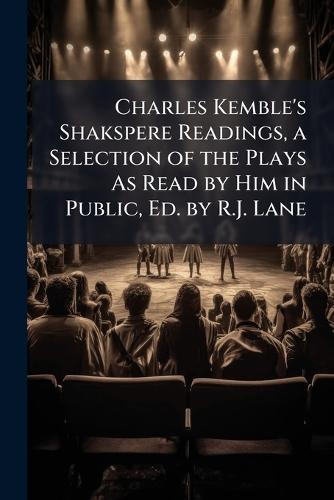 Charles Kemble's Shakspere Readings, a Selection of the Plays As Read by Him in Public, Ed. by R.J. Lane  at Abbey's Bookshop, 