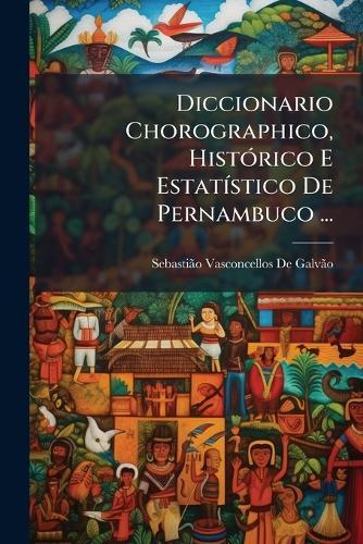 Diccionario Chorographico, HistÃ3rico E EstatÃ-stico De Pernambuco ...  by Sebastiã£o Vasconcellos de Galvã£o at Abbey's Bookshop, 