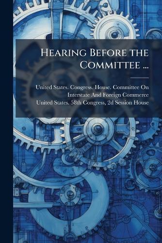 Hearing Before the Committee ...  by United States Congress House Commi at Abbey's Bookshop, 