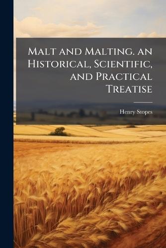 Malt and Malting. an Historical, Scientific, and Practical Treatise  by Henry Stopes at Abbey's Bookshop, 