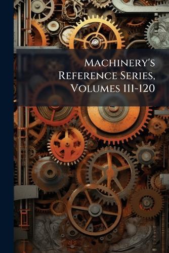 Machinery's Reference Series, Volumes 111-120  at Abbey's Bookshop, 