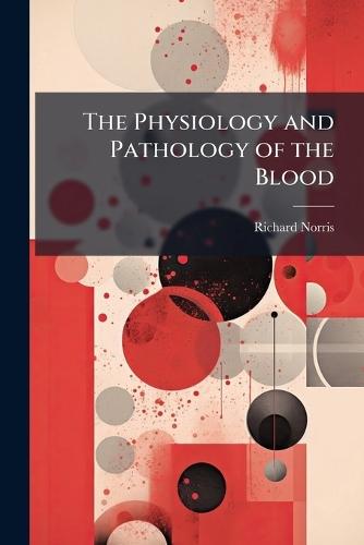 The Physiology and Pathology of the Blood  by Richard Norris at Abbey's Bookshop, 