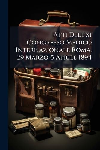 Atti Dell'xi Congresso Medico Internazionale Roma, 29 Marzo-5 Aprile 1894  at Abbey's Bookshop, 