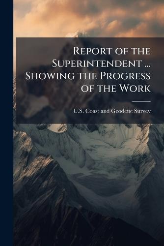 Report of the Superintendent ... Showing the Progress of the Work  by U S Coast and Geodetic Survey at Abbey's Bookshop, 
