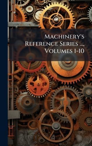 Machinery's Reference Series ..., Volumes 1-10  at Abbey's Bookshop, 