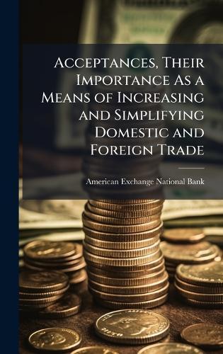 Acceptances, Their Importance As a Means of Increasing and Simplifying Domestic and Foreign Trade  by American Exchange National Bank (New at Abbey's Bookshop, 