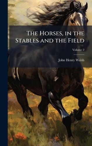 The Horses, in the Stables and the Field  by John Henry Walsh at Abbey's Bookshop, 