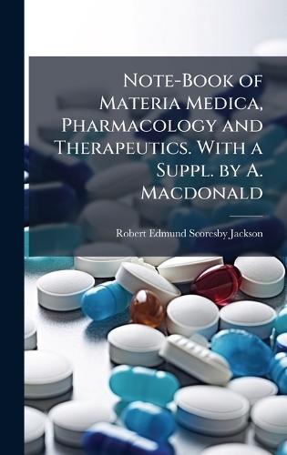 Note-Book of Materia Medica, Pharmacology and Therapeutics. With a Suppl. by A. Macdonald  by Robert Edmund Scoresby- Jackson at Abbey's Bookshop, 