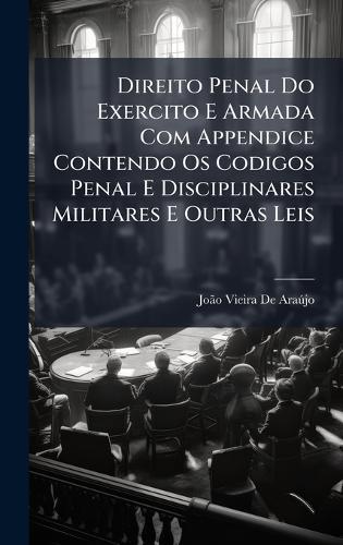 Direito Penal Do Exercito E Armada Com Appendice Contendo Os Codigos Penal E Disciplinares Militares E Outras Leis  by Joã£o Vieira de Araã°jo at Abbey's Bookshop, 