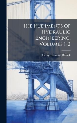 The Rudiments of Hydraulic Engineering, Volumes 1-2  by George Rowdon Burnell at Abbey's Bookshop, 