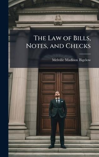 The Law of Bills, Notes, and Checks  by Melville Madison Bigelow at Abbey's Bookshop, 