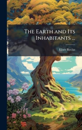 The Earth and Its Inhabitants ...  by Elisã(c)E Reclus at Abbey's Bookshop, 