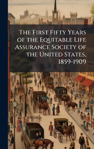 The First Fifty Years of the Equitable Life Assurance Society of the United States, 1859-1909  at Abbey's Bookshop, 