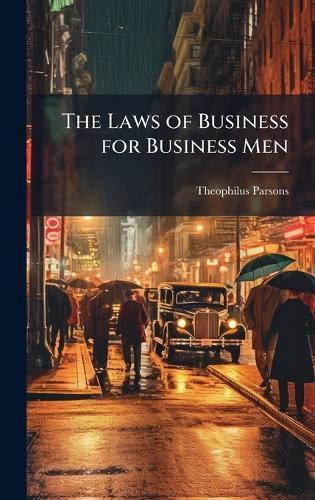 The Laws of Business for Business Men  by Theophilus Parsons at Abbey's Bookshop, 